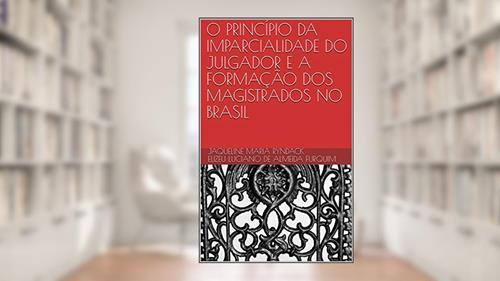Capa de O PRINCÍPIO DA IMPARCIALIDADE DO JULGADOR E A FORMAÇÃO DOS MAGISTRADOS NO BRASIL, do autor Jaqueline Maria Ryndack; Elizeu Luciano de Almeida Furquim