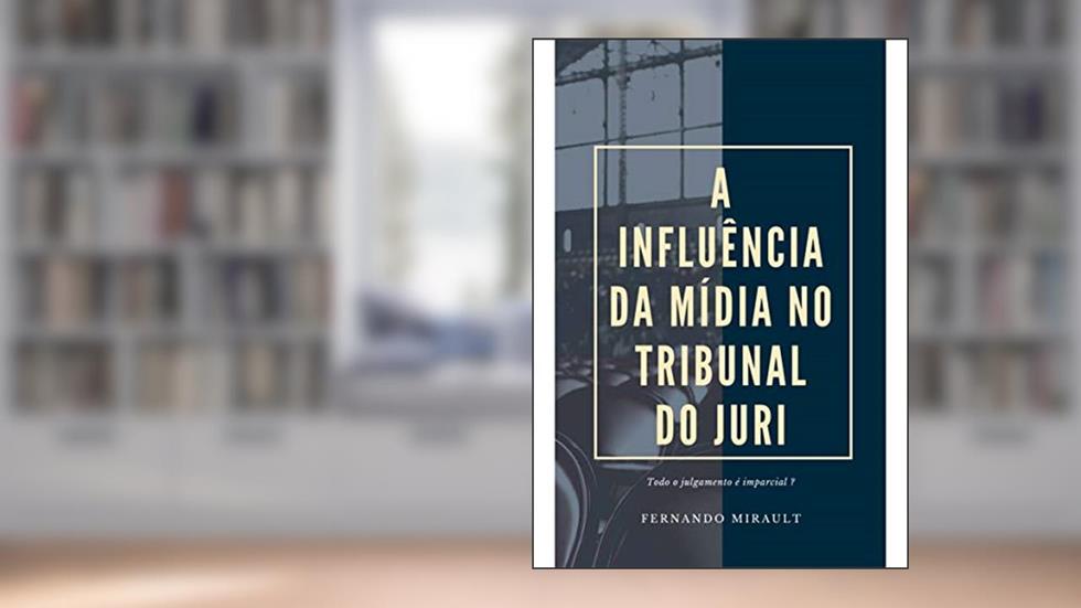 A INFLUÊNCIA DA MÍDIA NO TRIBUNAL DO JURI: "Todo Julgamento é imparcial?" (1), do autor FERNANDO COELHO MIRAULT PINTO