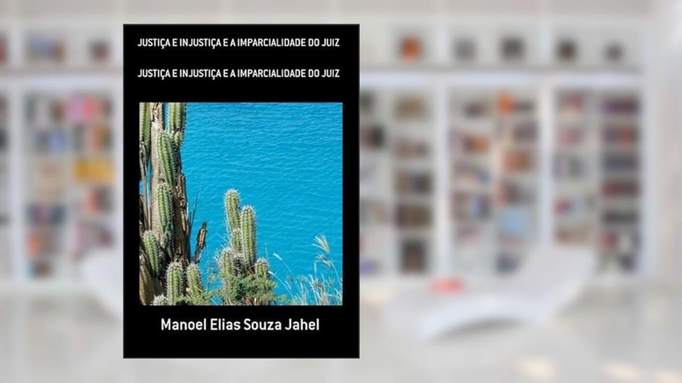 Justica e Injustica e a Imparcialidade do Juiz, do autor Manoel Elias Souza Jahel