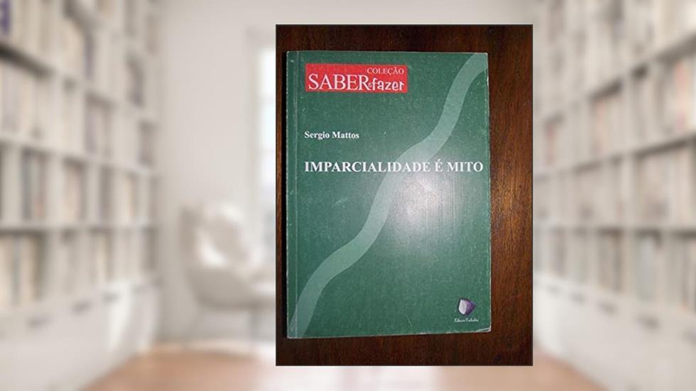 Imparcialidade É Mito, do autor Sérgio Mattos