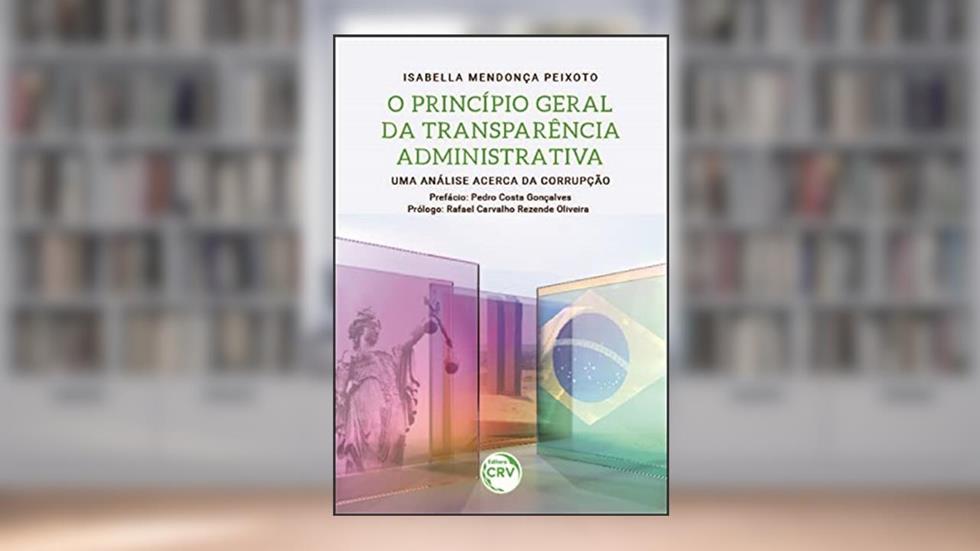 O princípio geral da transparência administrativa: uma análise acerca da corrupção, do autor Isabella Mendonça Peixoto