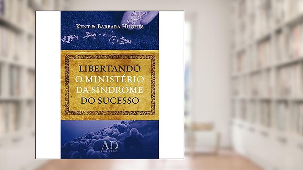 Libertando o ministério da síndrome do sucesso, do autor Kent Hugues; Barbara Hugues