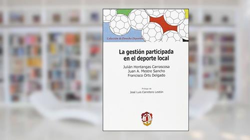 La gestión participada en el deporte local, do autor Julián Hontangas Carrascosa; Juan A. Mestre Sancho; Francisco J. Orts Delgado