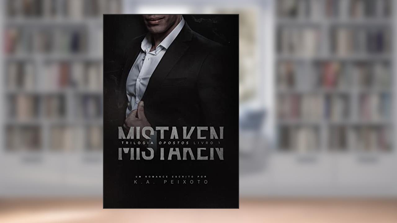 Mistaken (Opostos Livro 1), do autor K.A. PEIXOTO