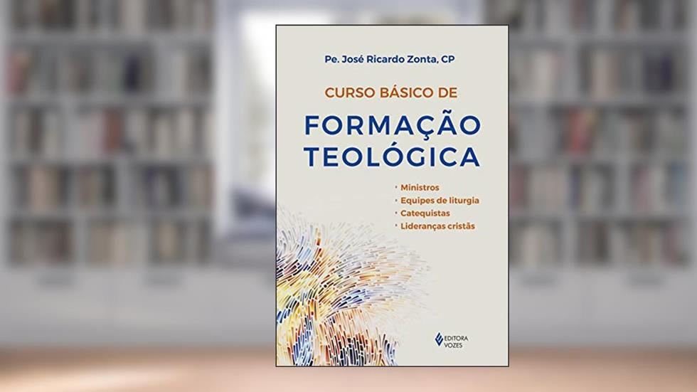 Curso básico de formação teológica: Ministros, Equipes de liturgia, Catequistas, Lideranças cristãs, do autor Pe. José Ricardo Zonta