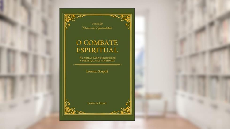 O Combate Espiritual - As Armas Para Conquistar a Perfeição da Santidade, do autor Lorenzo Scupoli