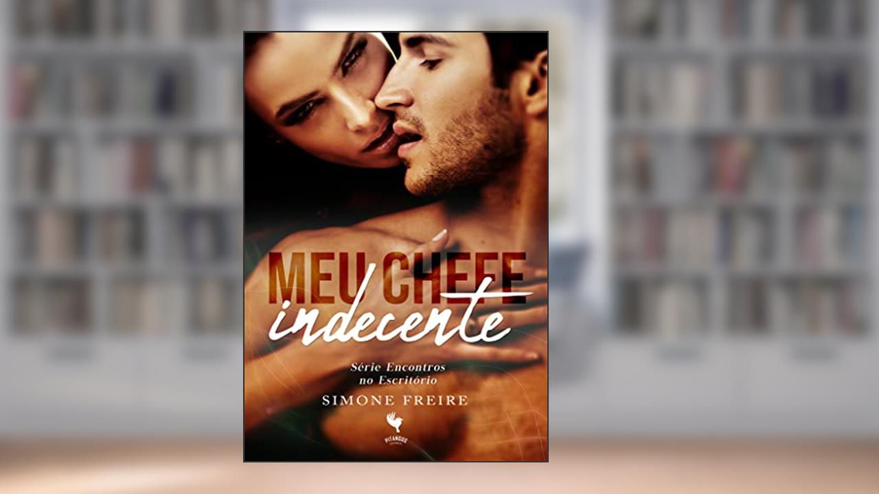 Meu Chefe Indecente (Encontros no Escritório Livro 1), do autor Simone Freire