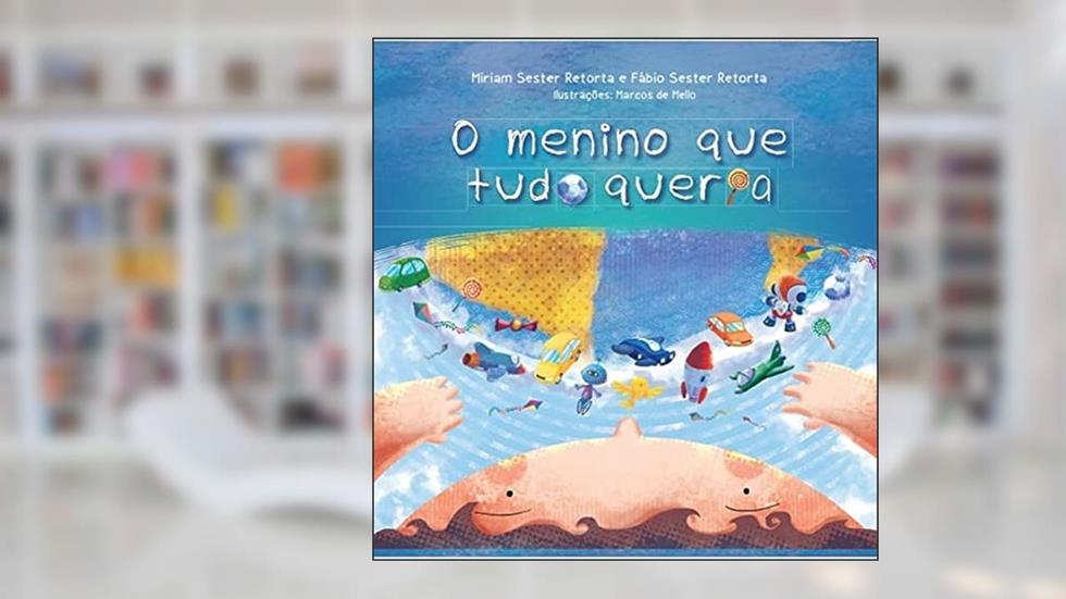 O MENINO QUE TUDO QUERIA, do autor Miriam Sester Retorta; Fábio Sester Retorta