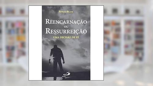 Capa de Reencarnação ou Ressurreição: uma Decisão de fé, do autor Renold Blank