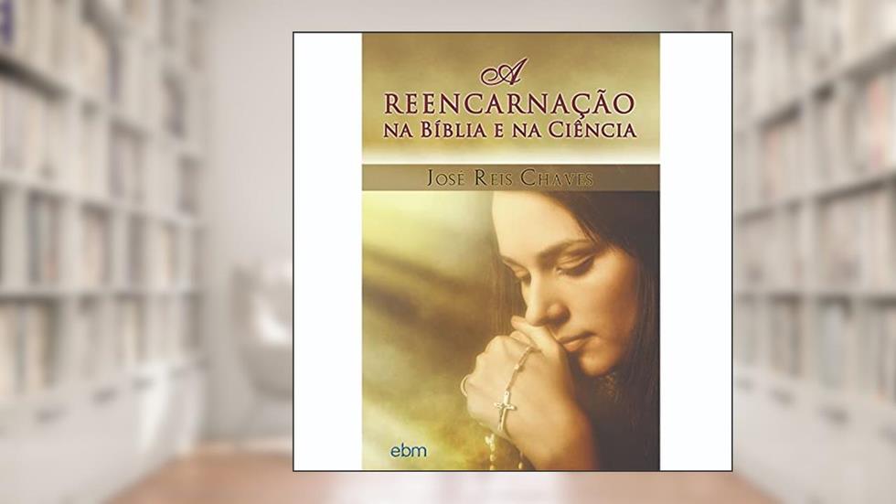 A Reencarnação na Bíblia e na Ciência, do autor José Reis Chaves