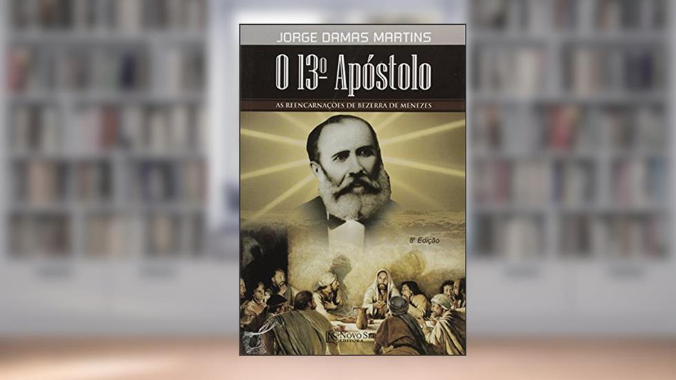 O 13º Apóstolo. As Reencarnações de Bezerra de Menezes, do autor Jorge Damas Martins