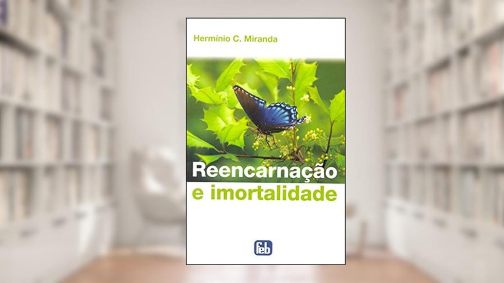 Reencarnação e Imortalidade, do autor Hermínio C. Miranda
