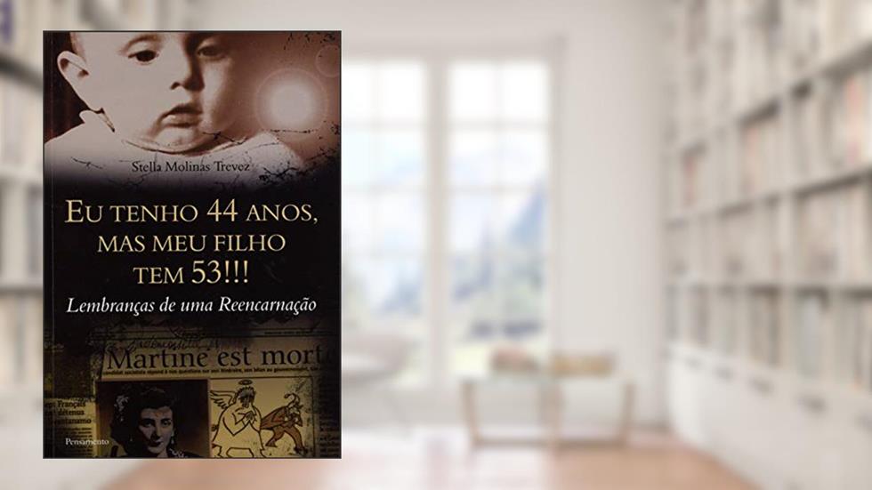 Eu Tenho 44 Anos, Mas Meu Filho Tem 53!!! Lembrança de Uma Reencarnação, do autor Stella Molinas Trevez