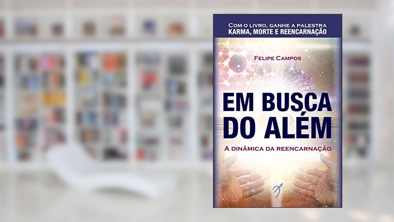 Capa de Em Busca do Além: A Dinâmica da Reencarnação, do autor Felipe Campos