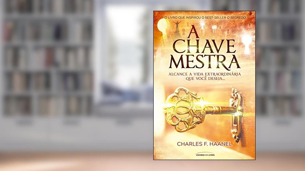 A chave mestra: alcance a vida extraordinária que você deseja., do autor Charles F. Haanel
