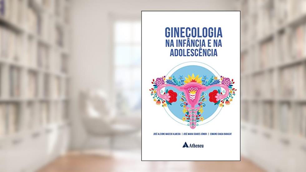 Ginecologia na Infância e na Adolescência, do autor José Alcione Macedo Almeida; José Maria Soares Júnior; Edmundo Chada Baracat