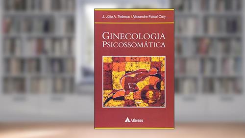 Capa de Ginecologia Psicossomática, do autor J.Júlio A. Tedesco; Alexandre Faisal Cury