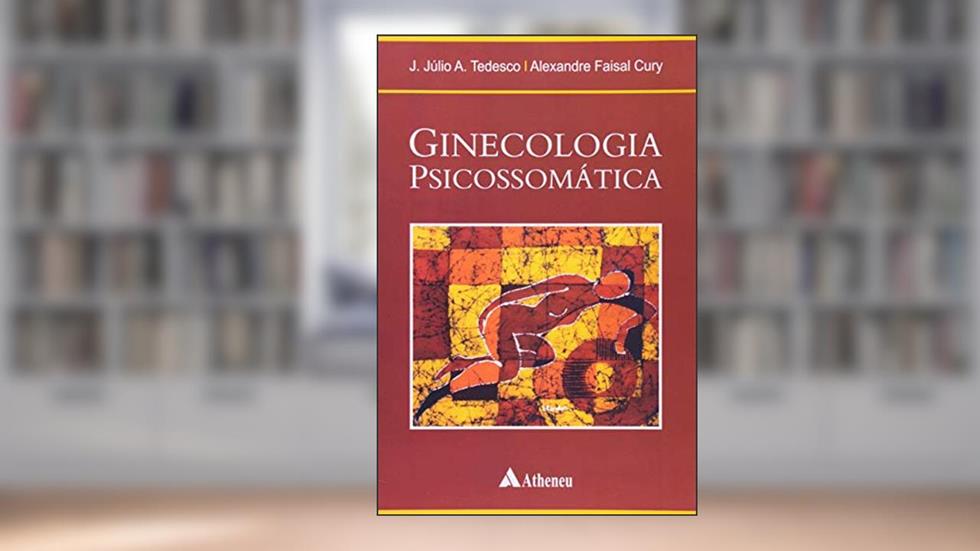Ginecologia Psicossomática, do autor J.Júlio A. Tedesco; Alexandre Faisal Cury
