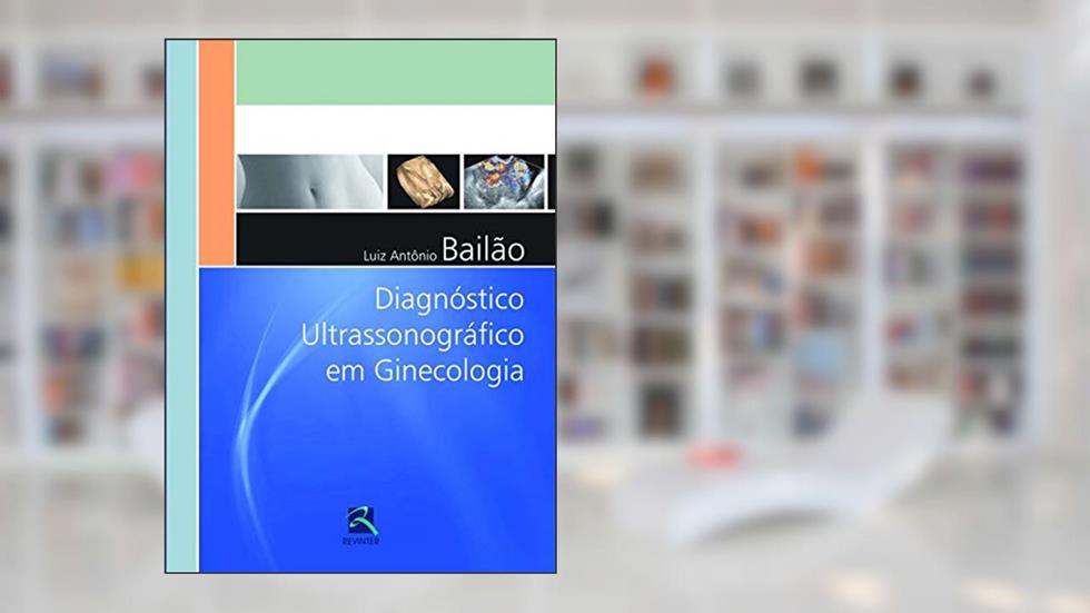 Diagnóstico Ultrassonográfico em Ginecologia, do autor Luiz Antônio Bailão