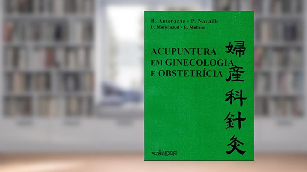 Acupuntura em ginecologia e obstetrícia, do autor B. Auteroche; P. Navailh; P. Maronnaud; E. Mullens