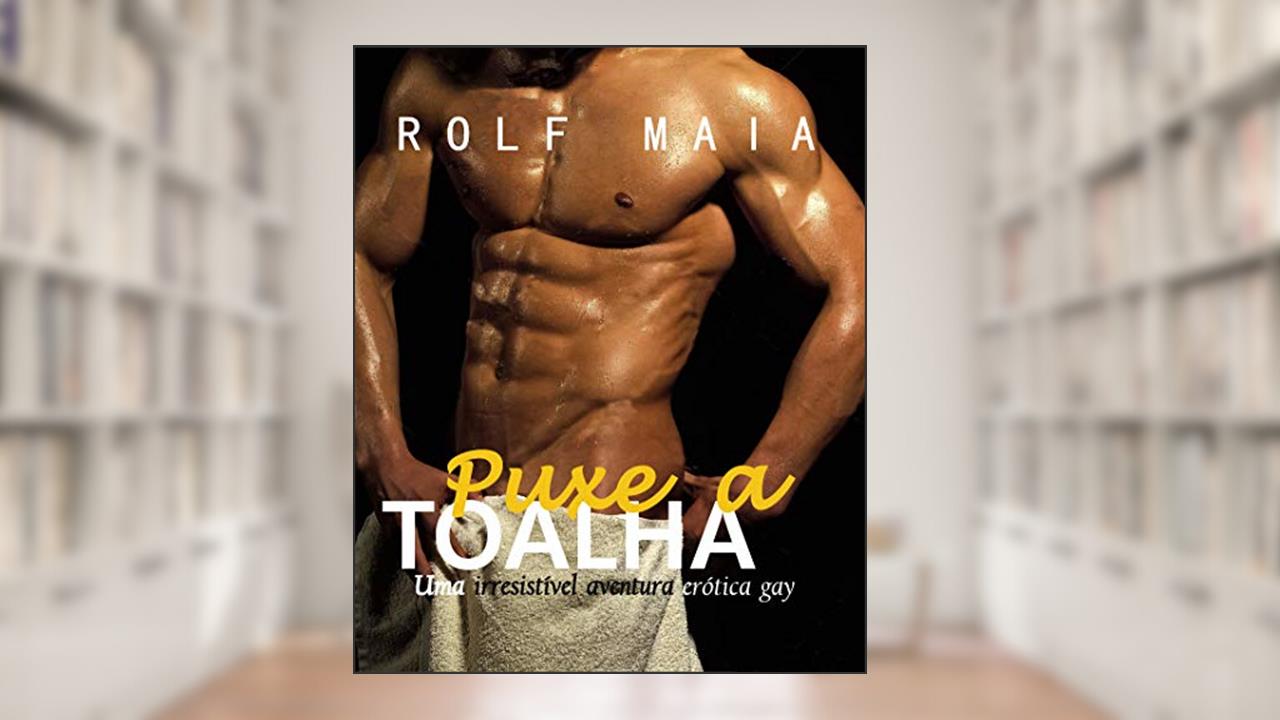 PUXE A TOALHA: Uma irresistível aventura erótica gay (Selo Rolf Maia), do autor ROLF MAIA