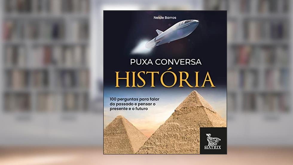 Puxa conversa história: 100 perguntas para falar do passado e pensar o presente e o futuro, do autor Neide Barros