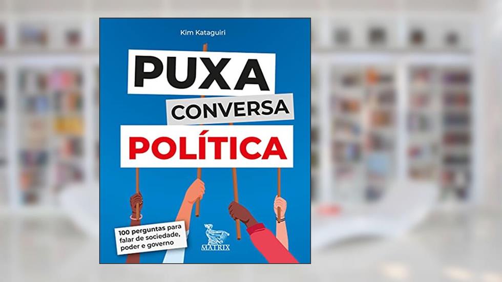 Puxa conversa política: 100 perguntas para falar de sociedade, poder e governo, do autor Kim Kataguiri