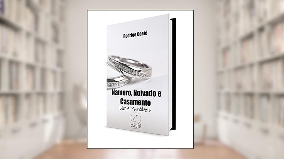 Namoro, Noivado e Casamento: Uma Parábola, do autor Rodrigo Caeté
