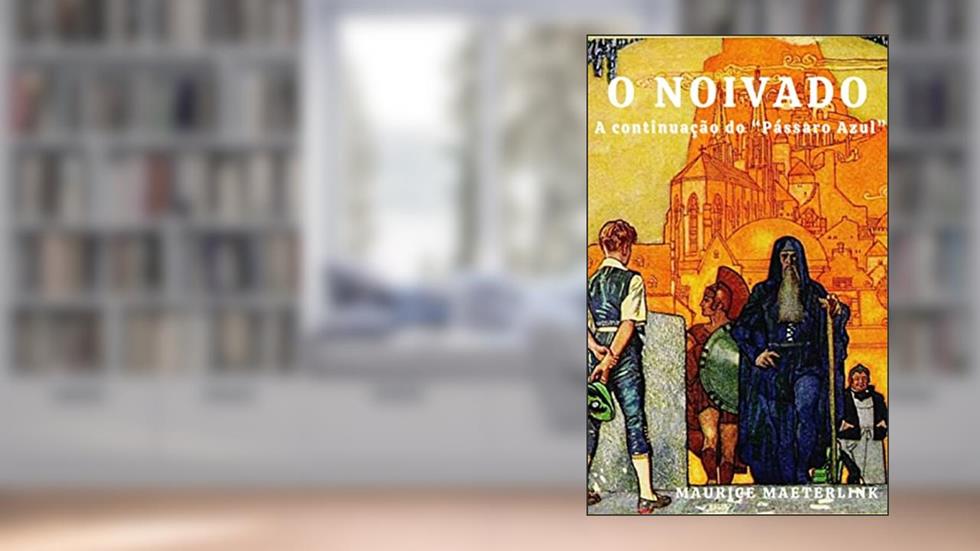O Noivado : A continuação do "Pássaro Azul", do autor Maurice Maeterlinck