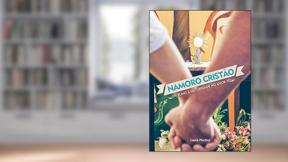 Namoro cristão: Rumo à maturidade no amor, do autor Laura Martins