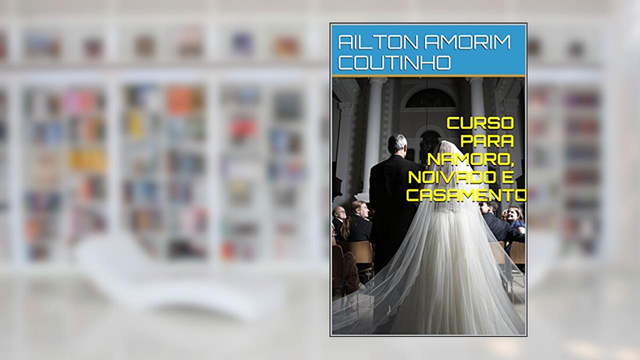 CURSO PARA NAMORO, NOIVADO E CASAMENTO., do autor AILTON AMORIM COUTINHO