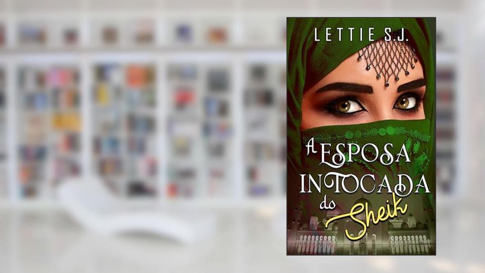 A Esposa Intocada do Sheik (Livro Único) - Saga da Dinastia de Tamrah, do autor Lettie S.J.
