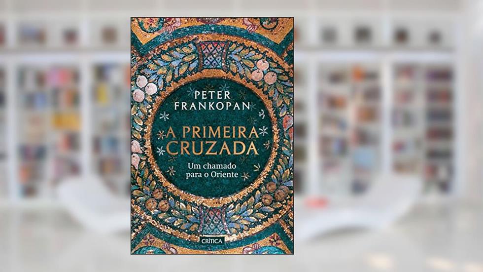 A Primeira Cruzada: Um chamado para o Oriente, do autor Peter Frankopan