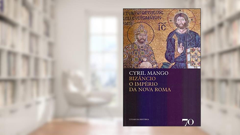 Bizâncio: o Império da Nova Roma, do autor Cyril Mango