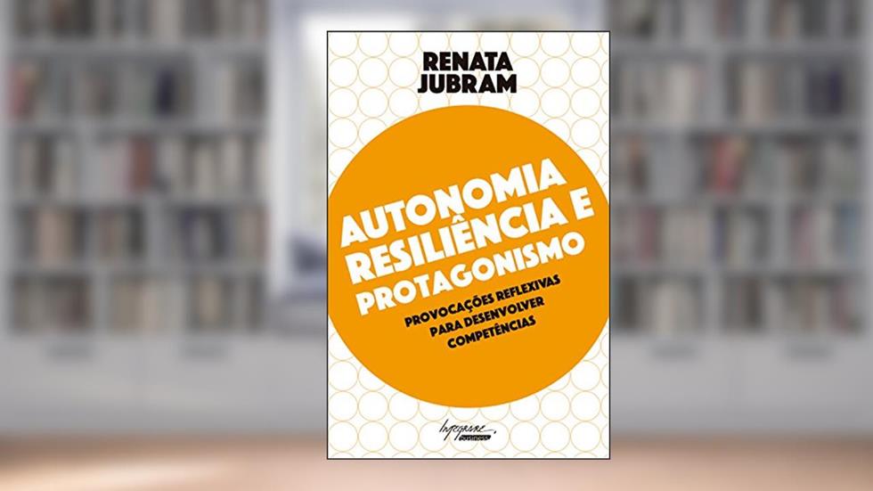 Autonomia, resiliência e protagonismo: Provocações reflexivas para desenvolver competências, do autor Renata Jubram