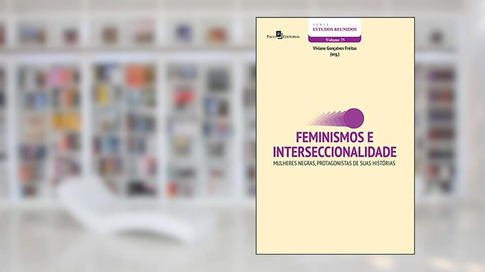 Feminismos e interseccionalidade: Mulheres negras, protagonistas de suas histórias, do autor Viviane Gonçalves Freitas