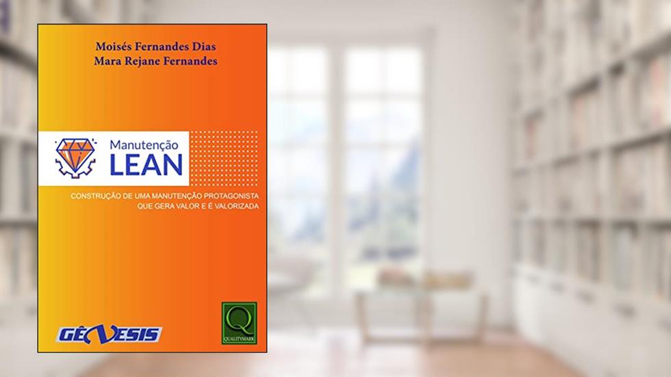MANUTENÇÃO LEAN - CONSTRUÇÃO DE UMA MANUTENÇÃO PROTAGONISTA QUE GERA VALOR E É VALORIZADA, do autor MOISES FERNANDES DIAS; MARA REJANE FERNANDES