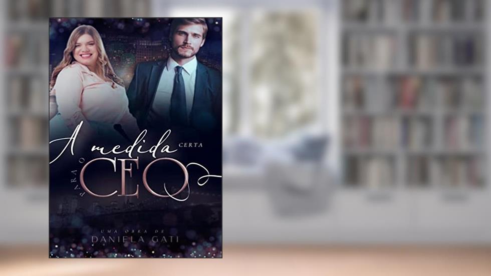 A Medida Certa Para o CEO: Livro Único, do autor Daniela Gati