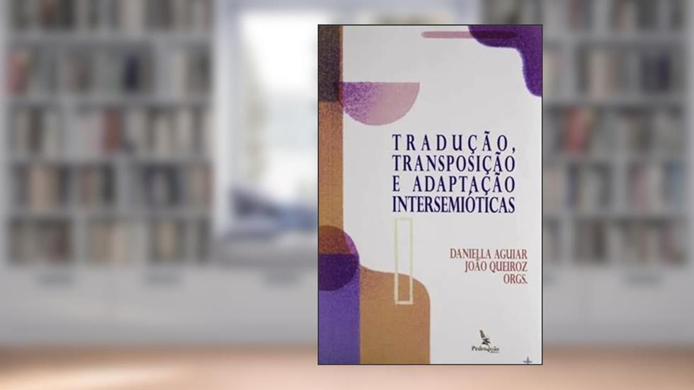 TRADUÇÃO, TRANSPOSIÇÃO E ADAPTAÇÃO INTERSEMIÓTICAS, do autor DANIELLA AGUIAR