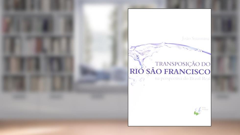 Transposição do Rio São Francisco na Perspectiva do Brasil Real, do autor Joao Suassuna