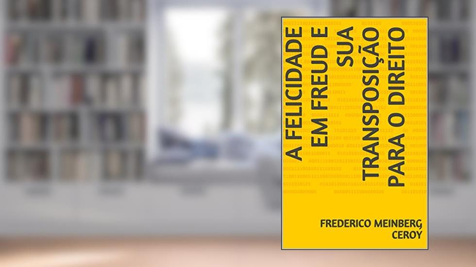 A Felicidade em Freud e sua Transposição para o Direito, do autor Frederico Meinberg Ceroy