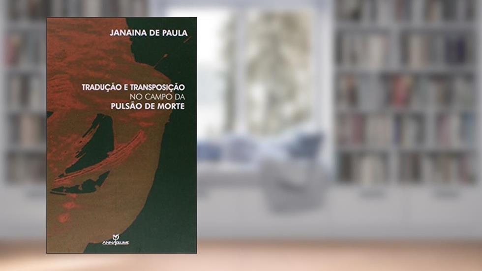 Tradução e Transposição no Campo da Pulsão de Morte, do autor Janaina De Paula