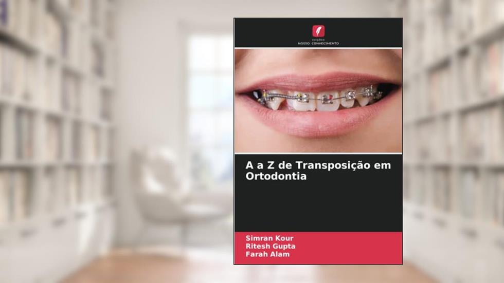 A a Z de Transposição em Ortodontia, do autor Simran Kour; Ritesh Gupta; Farah Alam