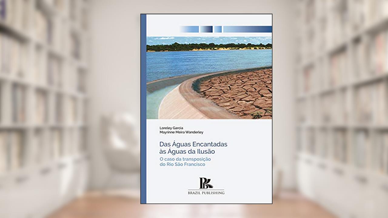 Capa de Das Águas Encantadas às Águas da Ilusão. O Caso da Transposição do Rio São Francisco, do autor Loreley Garcia