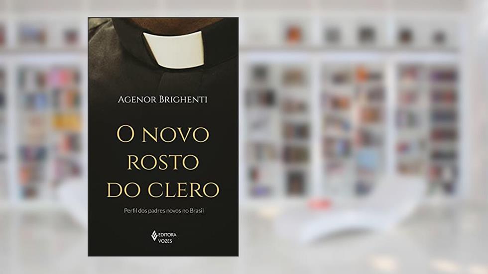O novo rosto do clero: Perfil dos padres novos no Brasil, do autor Agenor Brighenti