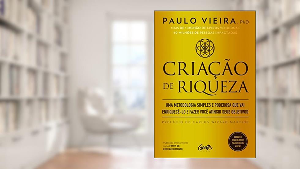 CRIAÇÃO DE RIQUEZA: Uma metodologia simples e poderosa que vai enriquecê-lo e fazer você atingir seus objetivos, do autor PAULO VIEIRA