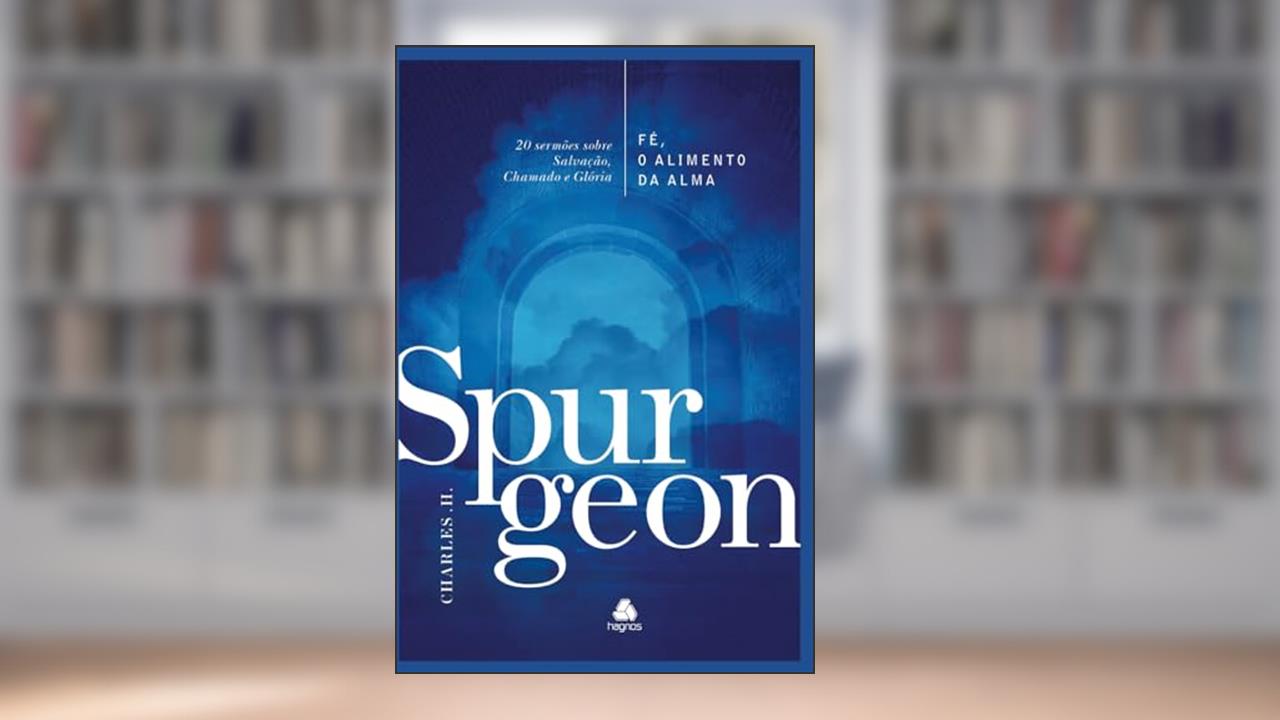 Fé, o alimento da Alma - Spurgeon: 20 sermões sobre Salvação, Chamado e Glória, do autor Charles H. Spurgeon