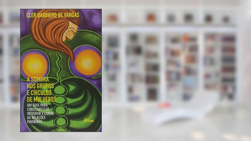 A Sombra nos Grupos e Círculos de Mulheres, do autor Cler Barbiero de Vargas