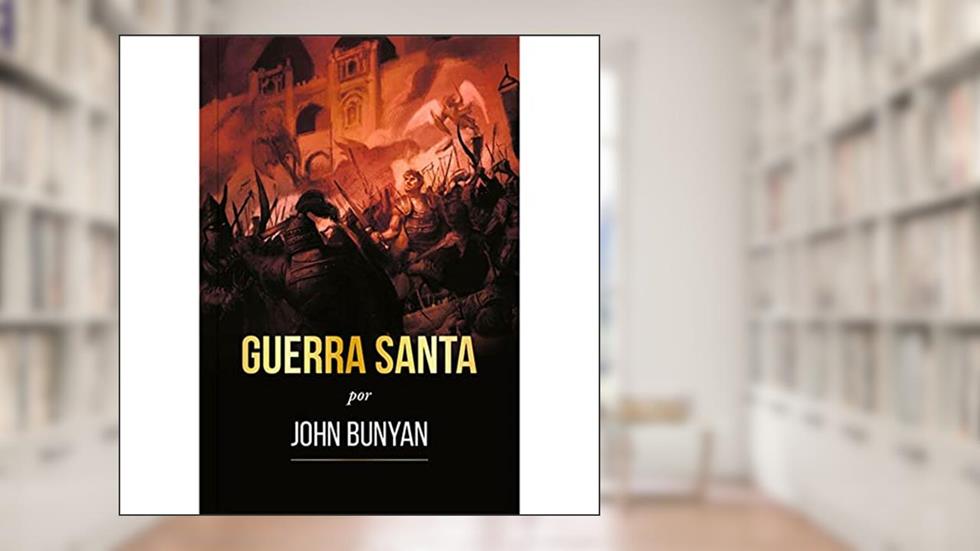Guerra Santa - Ilustrado: A brilhante alegoria de John Bunyan sobre batalha espiritual, do autor John Bunyan