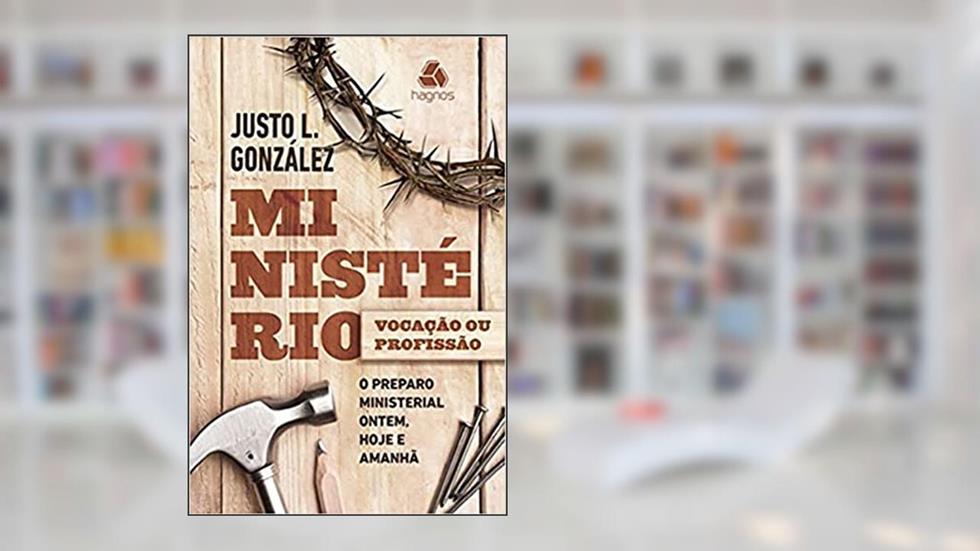 Ministério: Vocação ou profissão?: O preparo ministerial ontem, hoje, amanhã, do autor Justo González